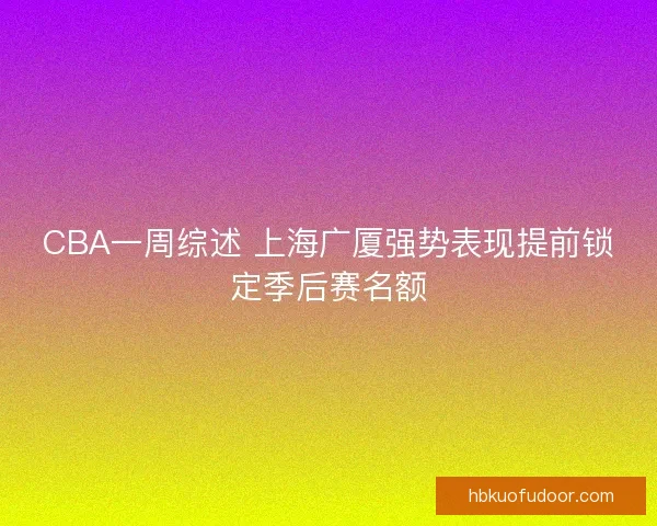 CBA一周综述 上海广厦强势表现提前锁定季后赛名额